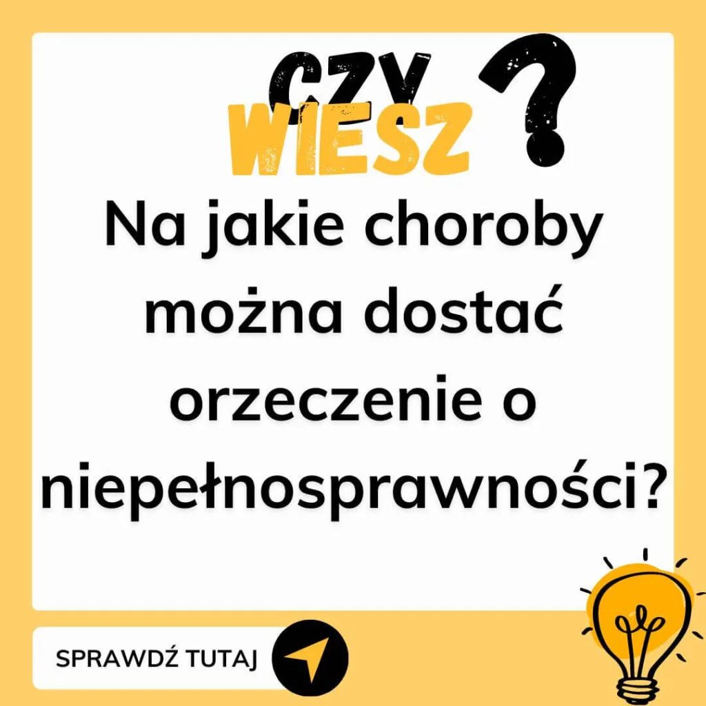 Rodzaje niepełnosprawności w perspektywie rodzica dziecka z orzeczeniem 2 Obraz przedstawia grafikę informacyjną w kolorach żółtym, czarnym i białym. Tekst na obrazie brzmi: “CZY WIESZ? Na jakie choroby można dostać orzeczenie o niepełnosprawności?”W górnej części obrazu znajduje się tekst “CZY WIESZ?” w dwóch kolorach: “CZY” jest napisane czarnymi, dużymi literami, a “WIESZ” w kolorze żółtym. Obok znajduje się duży, czarny znak zapytania. Poniżej znajduje się reszta tekstu w kolorze czarnym na białym tle.W dolnej części obrazu po lewej stronie jest przycisk z napisem “SPRAWDŹ TUTAJ”, obok którego znajduje się czarny okrąg ze strzałką skierowaną w prawo. W prawym dolnym rogu znajduje się żarówka z promieniującymi liniami, co symbolizuje ideę lub wiedzę.
