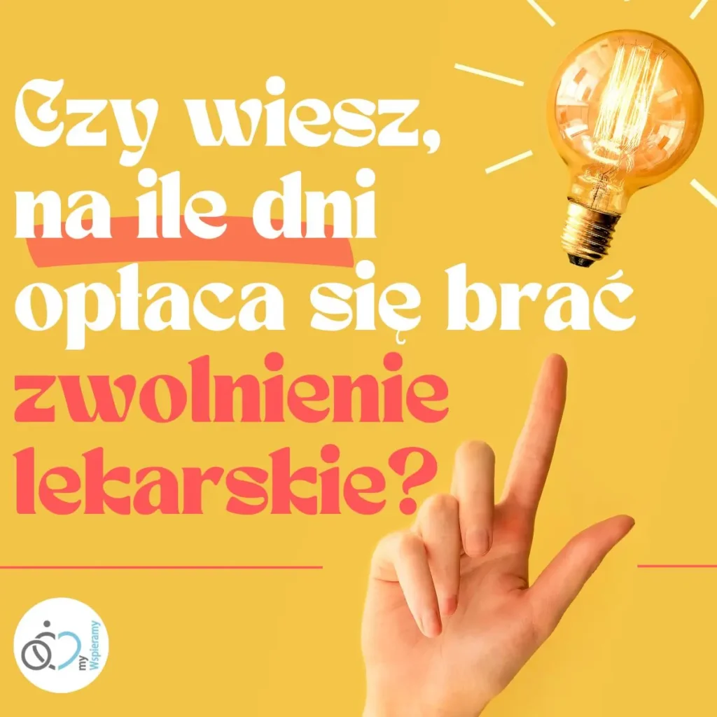 Jak po przerwie macierzyńskiej przekuć słabe strony podczas rozmowy kwalifikacyjnej w mocne atuty? 3 Na obrazku znajduje się kolorowa grafika z napisem: "Czy wiesz, na ile dni opłaca się brać zwolnienie lekarskie?" Na tle jasnopomarańczowego koloru widnieje ikona żarówki oraz wyciągnięty w górę palec wskazujący, co symbolizuje myśl, pomysł lub uwagę. Tekst jest napisany dużymi, białymi i czerwonymi literami, co przyciąga wzrok i ułatwia odczytanie informacji. W lewym dolnym rogu znajduje się logo "My Wspieramy".Grafika ma na celu zwrócenie uwagi na temat zwolnień lekarskich, a jej jasne, ciepłe kolory i ikony sugerują pytanie lub poradę, zachęcając odbiorcę do zastanowienia się nad kwestią dotyczącą zwolnień lekarskich. Uczucie, jakie wywołuje, to ciekawość oraz chęć dowiedzenia się więcej na dany temat.